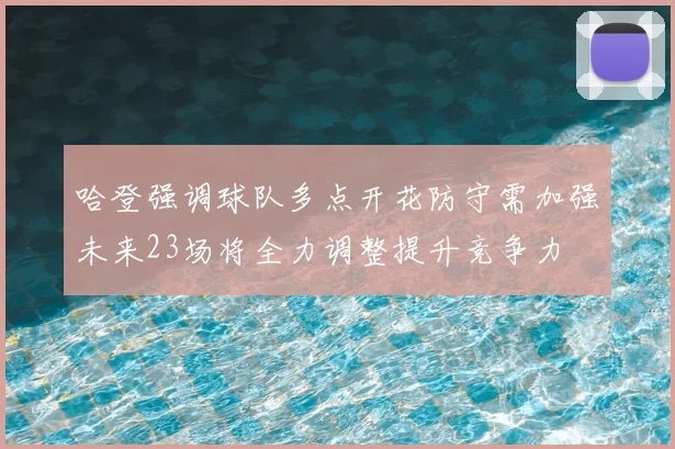 哈登强调球队多点开花防守需加强未来23场将全力调整提升竞争力