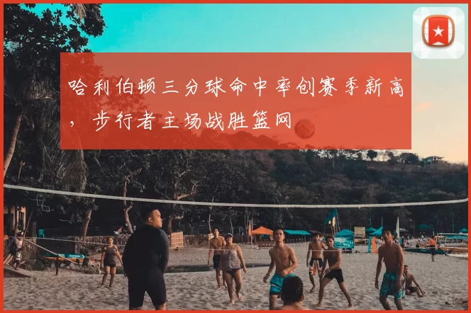 哈利伯顿三分球命中率创赛季新高,步行者主场战胜篮网