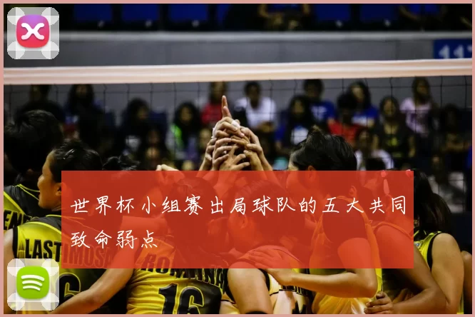 世界杯小组赛出局球队的五大共同致命弱点