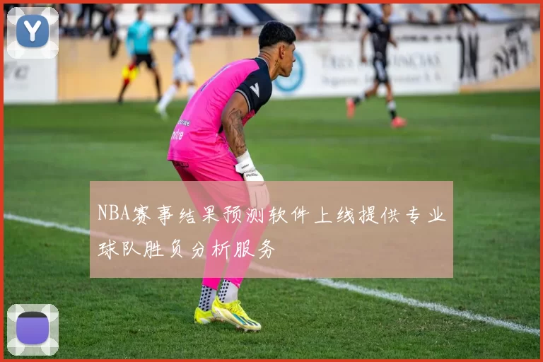 NBA赛事结果预测软件上线提供专业球队胜负分析服务