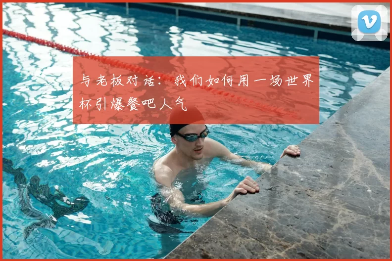 与老板对话：我们如何用一场世界杯引爆餐吧人气