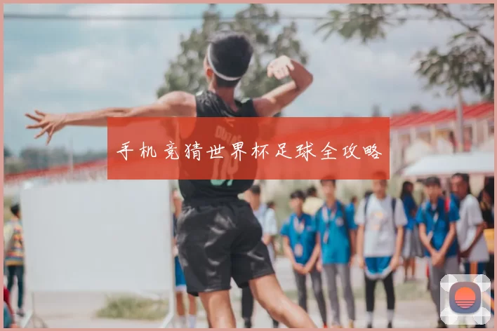手机竞猜世界杯足球全攻略