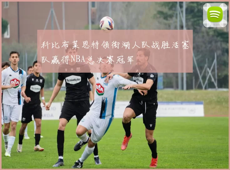 科比布莱恩特领衔湖人队战胜活塞队赢得NBA总决赛冠军