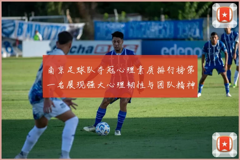 南京足球队夺冠心理素质排行榜第一名展现强大心理韧性与团队精神