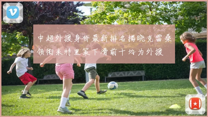 中超外援身价最新排名揭晓克雷桑领衔米特里策下滑前十均为外援