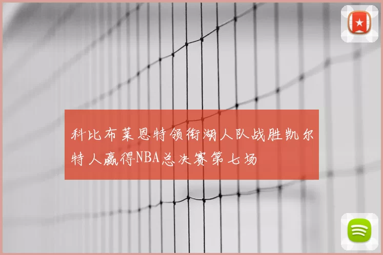 科比布莱恩特领衔湖人队战胜凯尔特人赢得NBA总决赛第七场