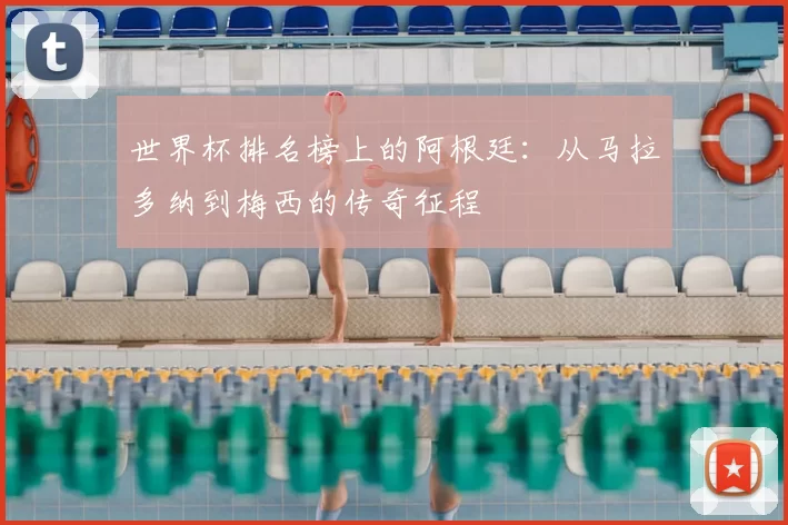 世界杯排名榜上的阿根廷:从马拉多纳到梅西的传奇征程