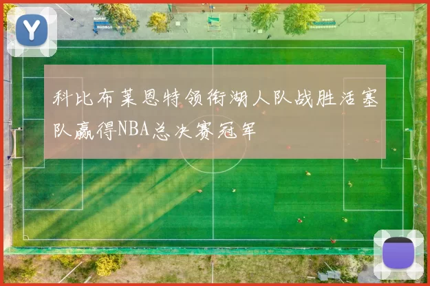 科比布莱恩特领衔湖人队战胜活塞队赢得NBA总决赛冠军