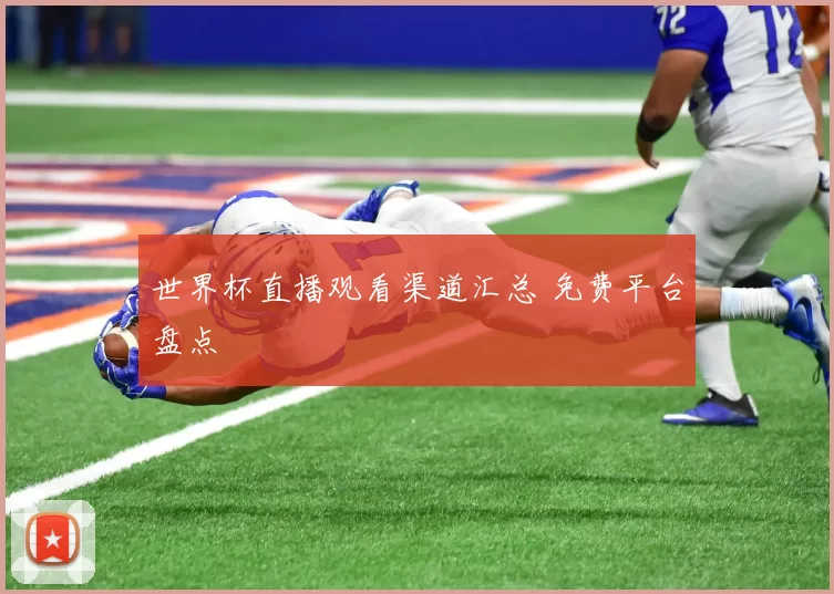 世界杯直播观看渠道汇总 免费平台盘点